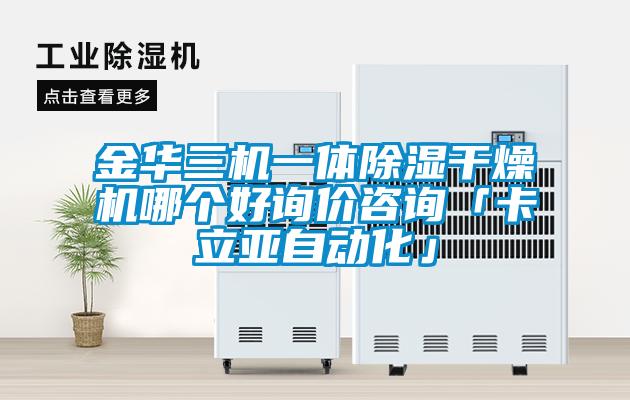 金華三機一體除濕干燥機哪個(gè)好詢(xún)價(jià)咨詢(xún)「卡立亞自動(dòng)化」