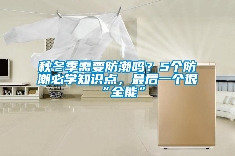 秋冬季需要防潮嗎？5個(gè)防潮必學(xué)知識點(diǎn)，最后一個(gè)很“全能”