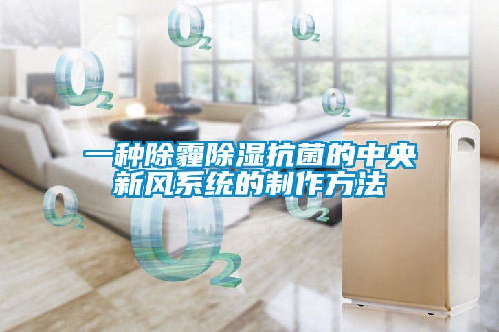 一種除霾除濕抗菌的中央新風(fēng)系統的制作方法