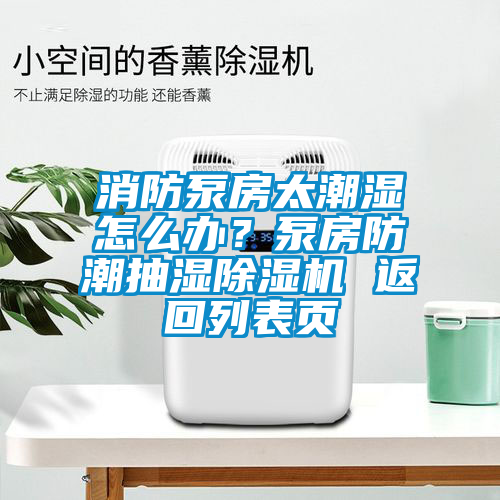 消防泵房太潮濕怎么辦？泵房防潮抽濕除濕機 返回列表頁(yè)