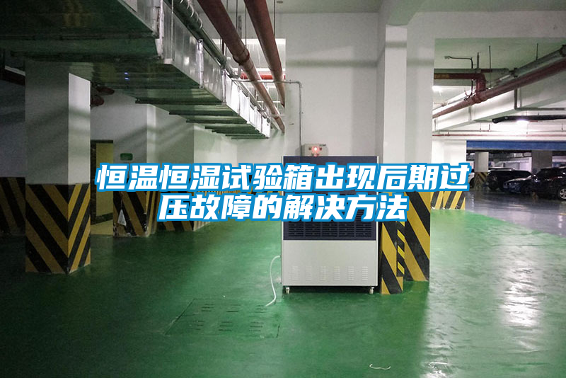 恒溫恒濕試驗箱出現后期過(guò)壓故障的解決方法