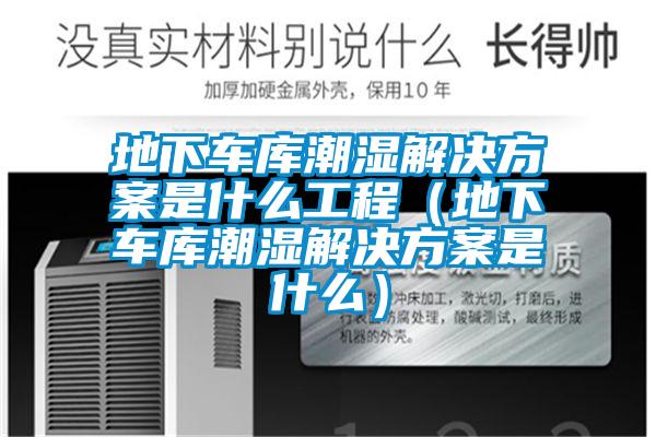 地下車(chē)庫潮濕解決方案是什么工程（地下車(chē)庫潮濕解決方案是什么）