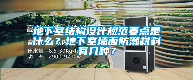 地下室結構設計規范要點(diǎn)是什么？地下室墻面防潮材料有幾種？