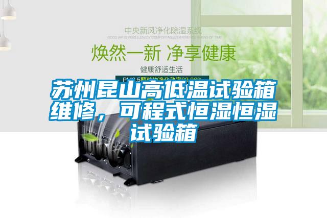 蘇州昆山高低溫試驗箱維修，可程式恒濕恒濕試驗箱