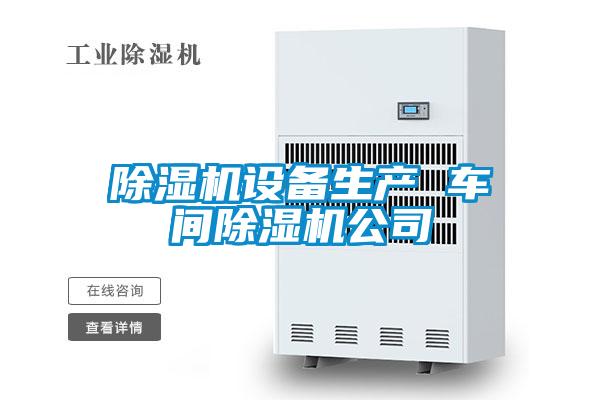 除濕機設備生產(chǎn) 車(chē)間除濕機公司