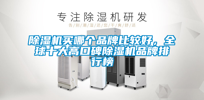 除濕機買(mǎi)哪個(gè)品牌比較好，全球十大高口碑除濕機品牌排行榜