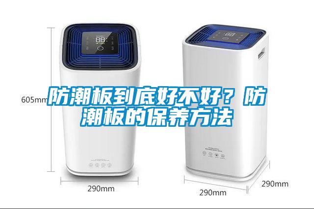 防潮板到底好不好？防潮板的保養方法