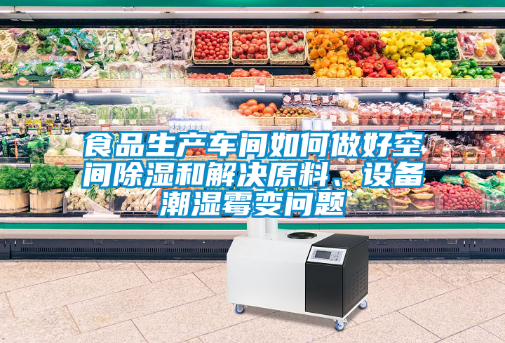 食品生產(chǎn)車(chē)間如何做好空間除濕和解決原料、設備潮濕霉變問(wèn)題