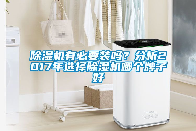 除濕機有必要裝嗎？分析2017年選擇除濕機哪個(gè)牌子好