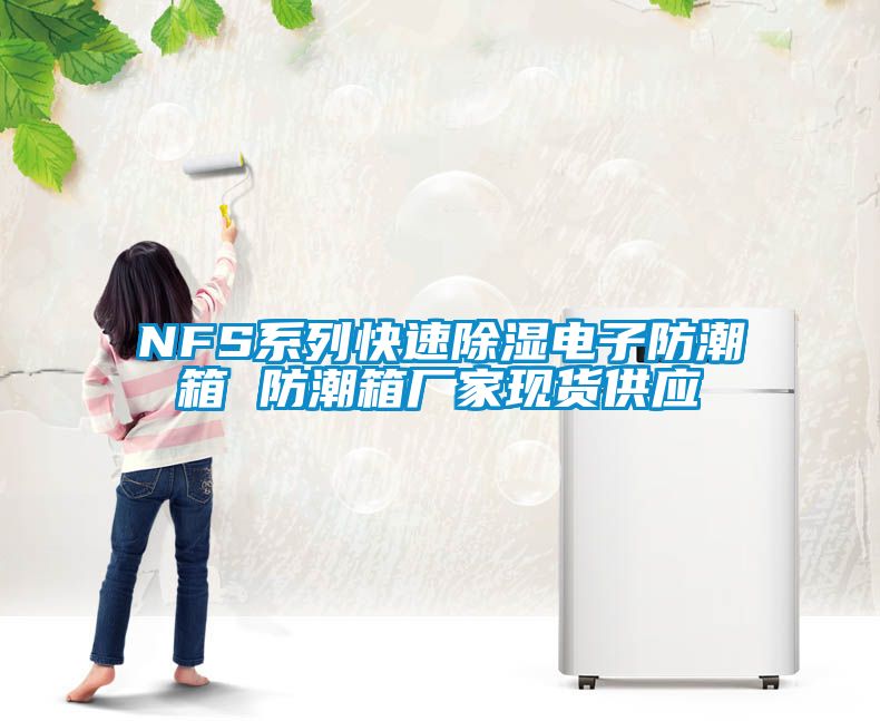 NFS系列快速除濕電子防潮箱 防潮箱廠(chǎng)家現貨供應