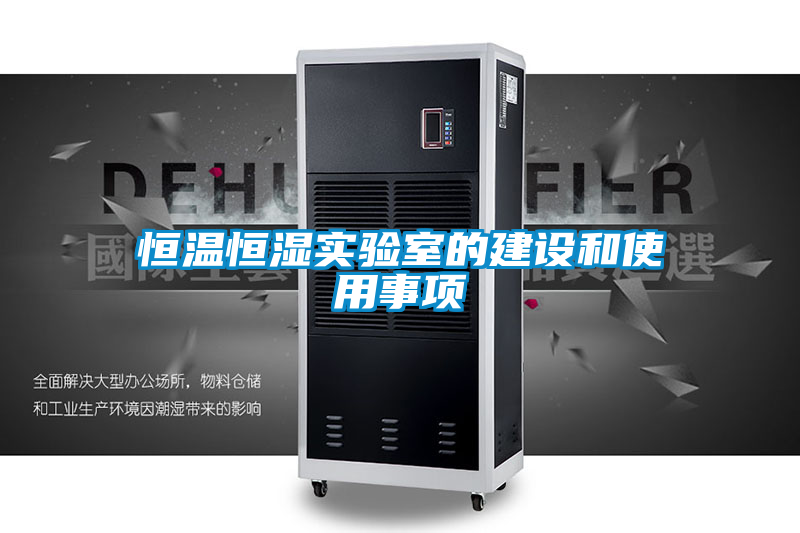 恒溫恒濕實(shí)驗室的建設和使用事項