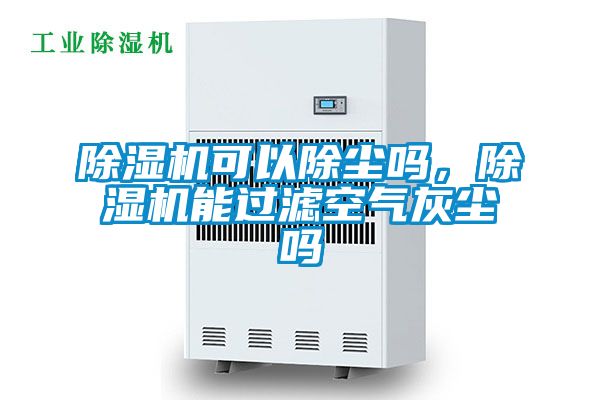 除濕機可以除塵嗎，除濕機能過(guò)濾空氣灰塵嗎