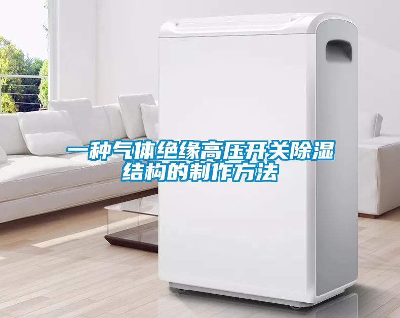 一種氣體絕緣高壓開(kāi)關(guān)除濕結構的制作方法