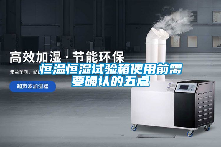 恒溫恒濕試驗箱使用前需要確認的五點(diǎn)
