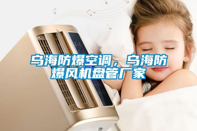 烏海防爆空調，烏海防爆風(fēng)機盤(pán)管廠(chǎng)家