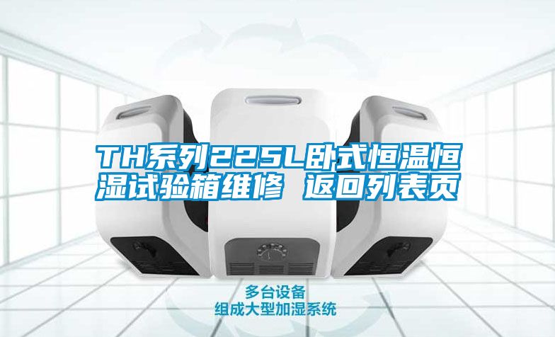 TH系列225L臥式恒溫恒濕試驗箱維修 返回列表頁(yè)
