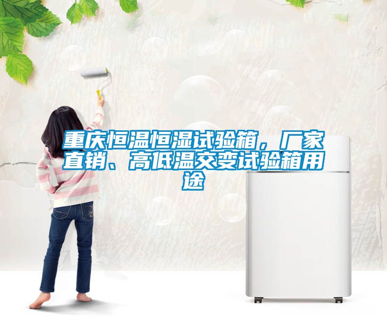 重慶恒溫恒濕試驗箱，廠(chǎng)家直銷(xiāo)、高低溫交變試驗箱用途