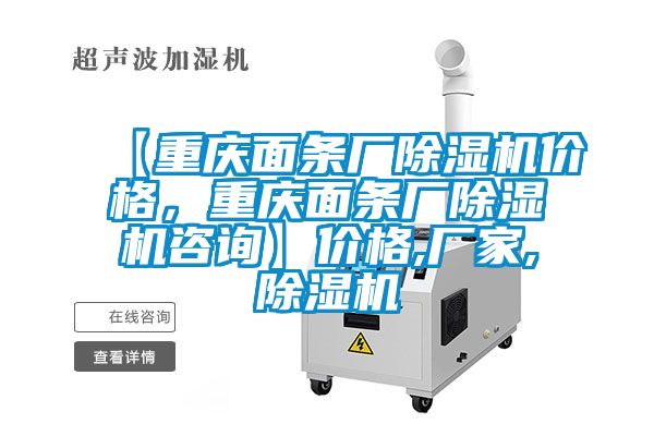 【重慶面條廠(chǎng)除濕機價(jià)格，重慶面條廠(chǎng)除濕機咨詢(xún)】?jì)r(jià)格,廠(chǎng)家,除濕機