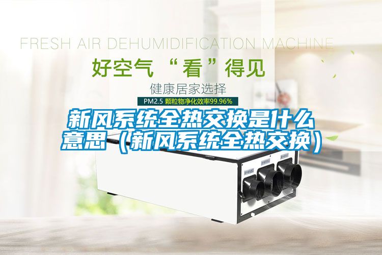 新風(fēng)系統全熱交換是什么意思（新風(fēng)系統全熱交換）