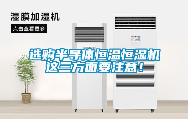 選購半導體恒溫恒濕機這三方面要注意！