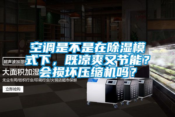 空調是不是在除濕模式下，既涼爽又節能？會(huì )損壞壓縮機嗎？