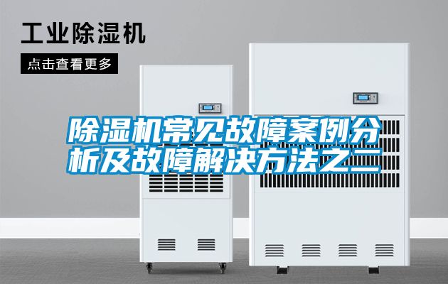 除濕機常見(jiàn)故障案例分析及故障解決方法之二