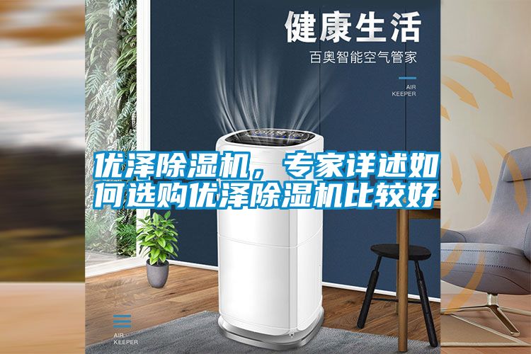 優(yōu)澤除濕機，專(zhuān)家詳述如何選購優(yōu)澤除濕機比較好
