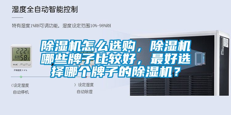 除濕機怎么選購，除濕機哪些牌子比較好，最好選擇哪個(gè)牌子的除濕機？