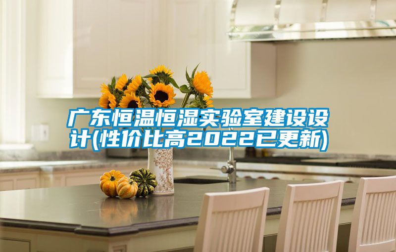 廣東恒溫恒濕實(shí)驗室建設設計(性?xún)r(jià)比高2022已更新)