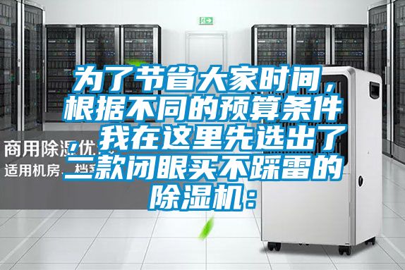 為了節省大家時(shí)間，根據不同的預算條件，我在這里先選出了二款閉眼買(mǎi)不踩雷的除濕機：