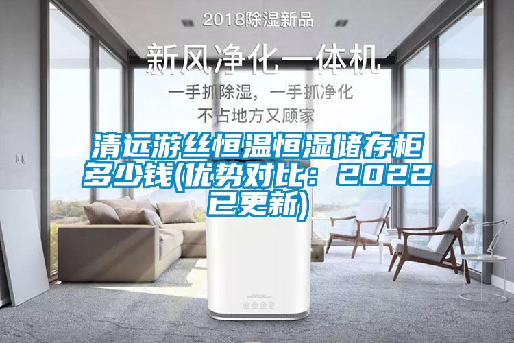 清遠游絲恒溫恒濕儲存柜多少錢(qián)(優(yōu)勢對比：2022已更新)