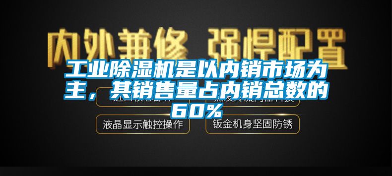 工業(yè)除濕機是以?xún)蠕N(xiāo)市場(chǎng)為主，其銷(xiāo)售量占內銷(xiāo)總數的60%