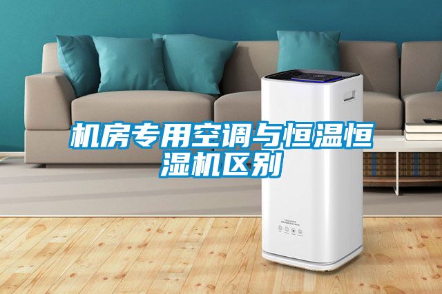 機房專(zhuān)用空調與恒溫恒濕機區別