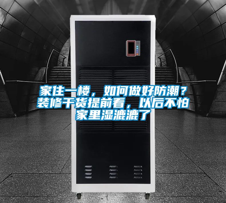 家住一樓，如何做好防潮？裝修干貨提前看，以后不怕家里濕漉漉了