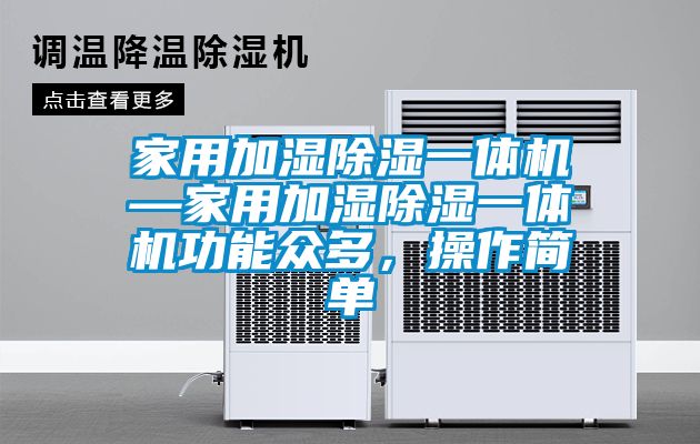 家用加濕除濕一體機—家用加濕除濕一體機功能眾多，操作簡(jiǎn)單