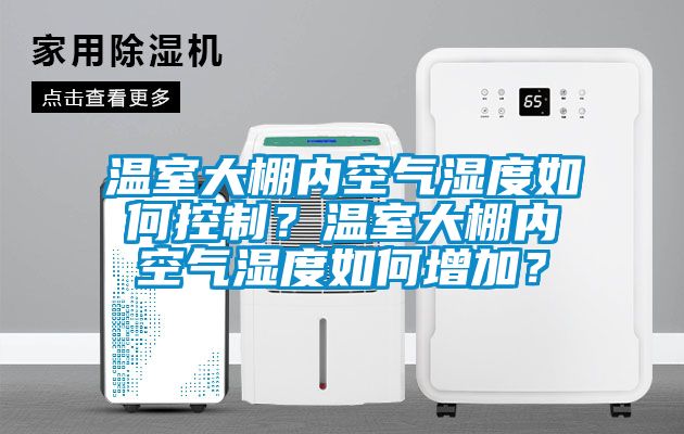溫室大棚內空氣濕度如何控制？溫室大棚內空氣濕度如何增加？