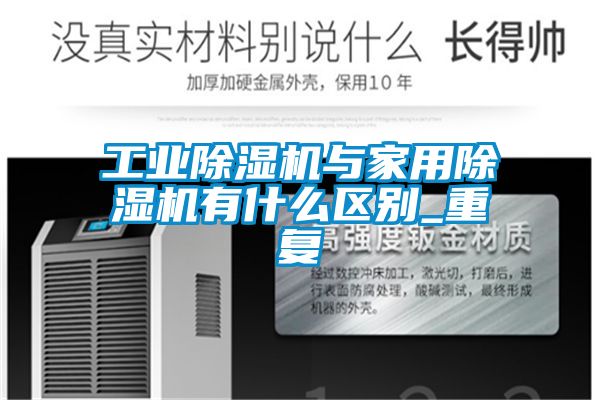 工業(yè)除濕機與家用除濕機有什么區別_重復