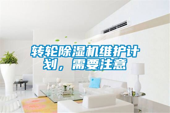 轉輪除濕機維護計劃，需要注意