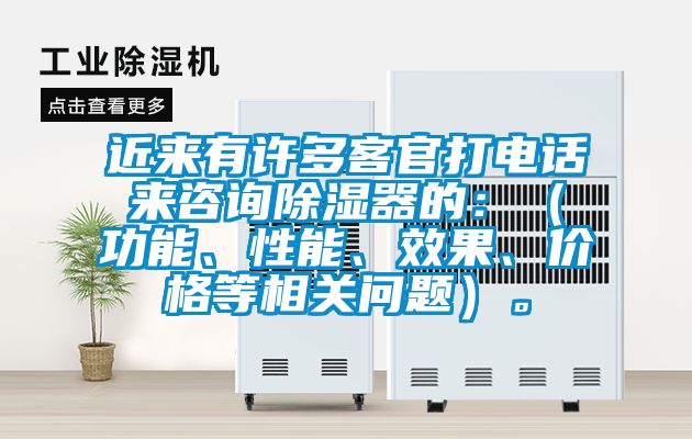 近來(lái)有許多客官打電話(huà)來(lái)咨詢(xún)除濕器的：（功能、性能、效果、價(jià)格等相關(guān)問(wèn)題）。