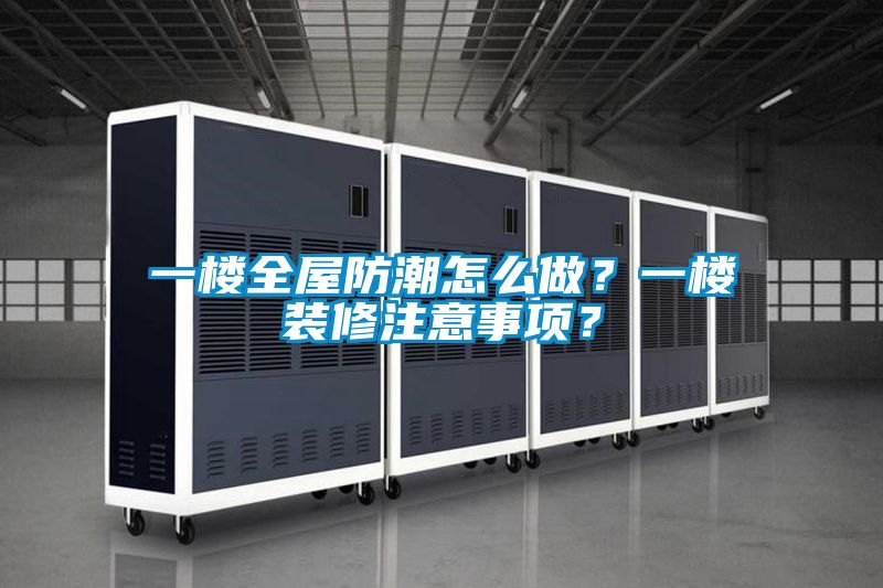 一樓全屋防潮怎么做？一樓裝修注意事項？