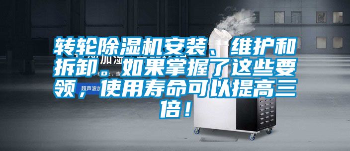 轉輪除濕機安裝、維護和拆卸。如果掌握了這些要領(lǐng)，使用壽命可以提高三倍！