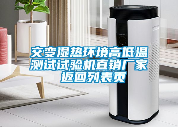 交變濕熱環(huán)境高低溫測試試驗機直銷(xiāo)廠(chǎng)家 返回列表頁(yè)